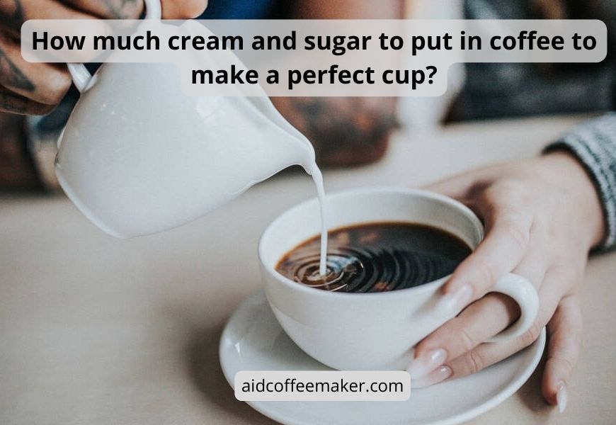 How much cream and sugar to put in coffee to make a perfect cup