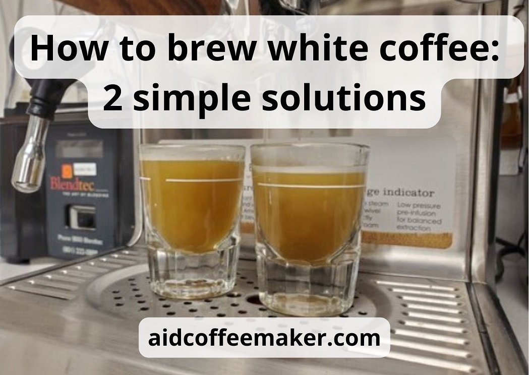 How To Brew White Coffee: 2 Best And Easy Methods
