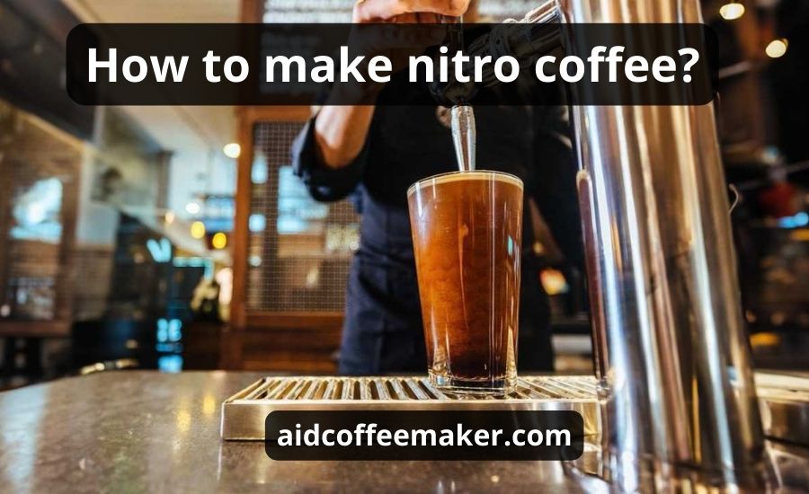 How To Make Nitro Coffee: Top 7 Steps & Best Helpful Guide