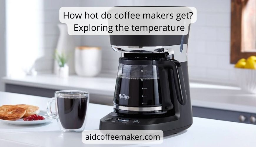 How hot do coffee makers get Exploring the temperature