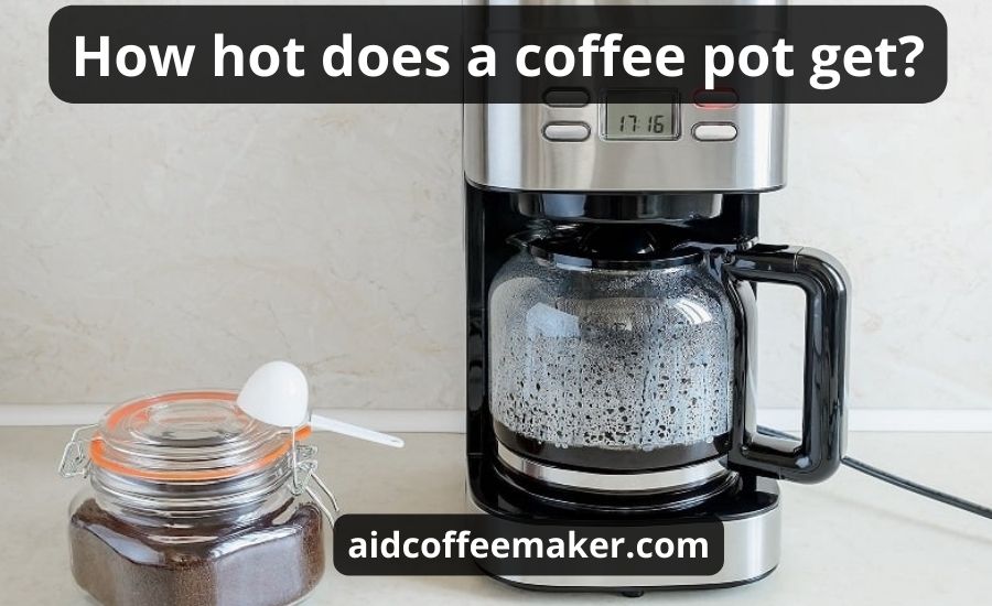 How Hot Does A Coffee Pot Get : Top 4 Clues & Best Guide