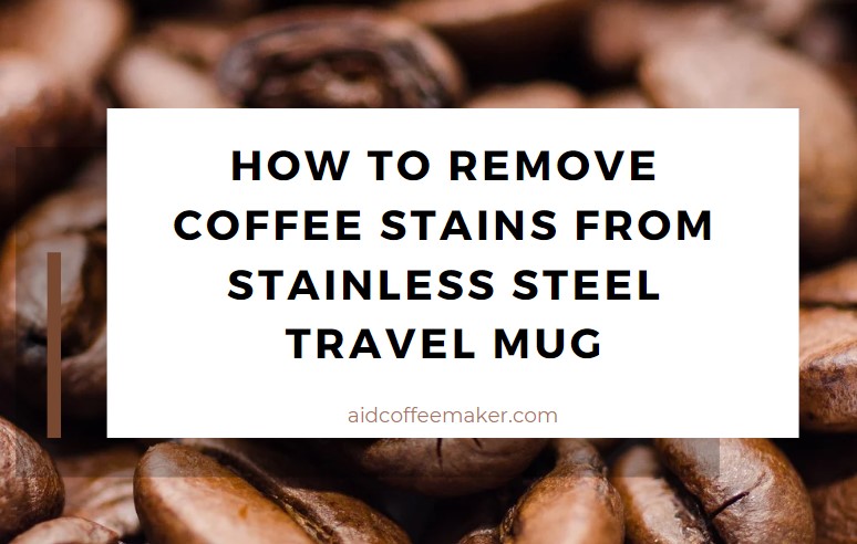 Coffee stains on stainless steel mug: how to remove