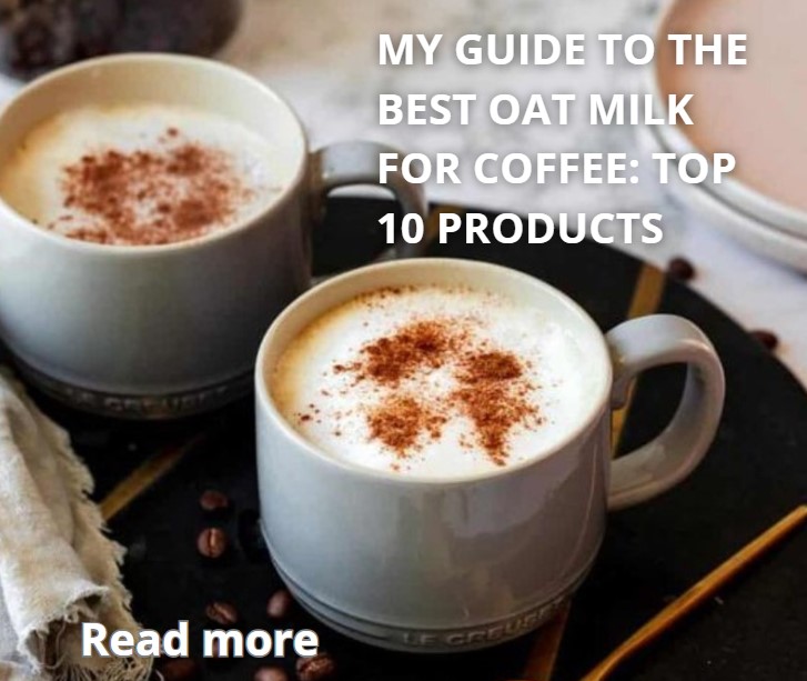 Best Oat Milk for Coffee: Top 10 Products